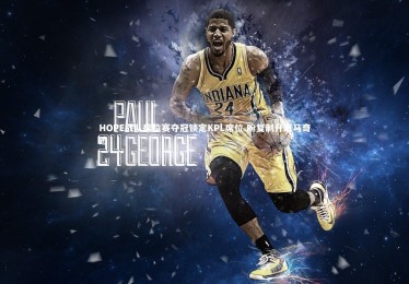 ng体育-HOPE战队席位赛夺冠锁定KPL席位 盼复制升班马奇迹