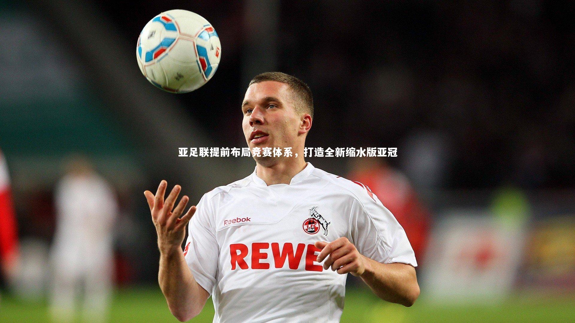 亚足联提前布局竞赛体系，打造全新缩水版亚冠